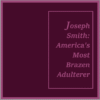 Joseph Smith: America's Most Brazen Adulterer.