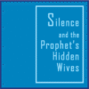 Silence and the Prophet’s Hidden Wives.