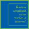 Racism Disguised as the Order of Heaven