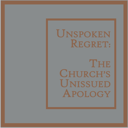 Unspoken Regret: The Church’s Unissued Apology