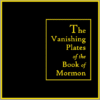 The Vanishing Plates of the Book of Mormon.
