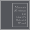 Mountain Meadows: The Church’s Unhealed Wound.