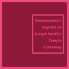 Freemasonry’s Imprint on Joseph Smith’s Temple Ceremony