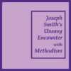 Joseph Smith’s Uneasy Encounter with Methodism.