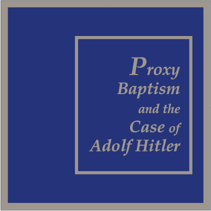 Proxy Baptism and the Case of Adolf Hitler.
