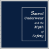 Sacred underwear and the Myth of Safety