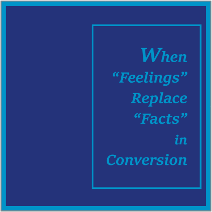 When Feelings Replace Facts in Conversion