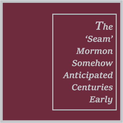 The Seam Mormon Somehow Anticipated Centuries Early